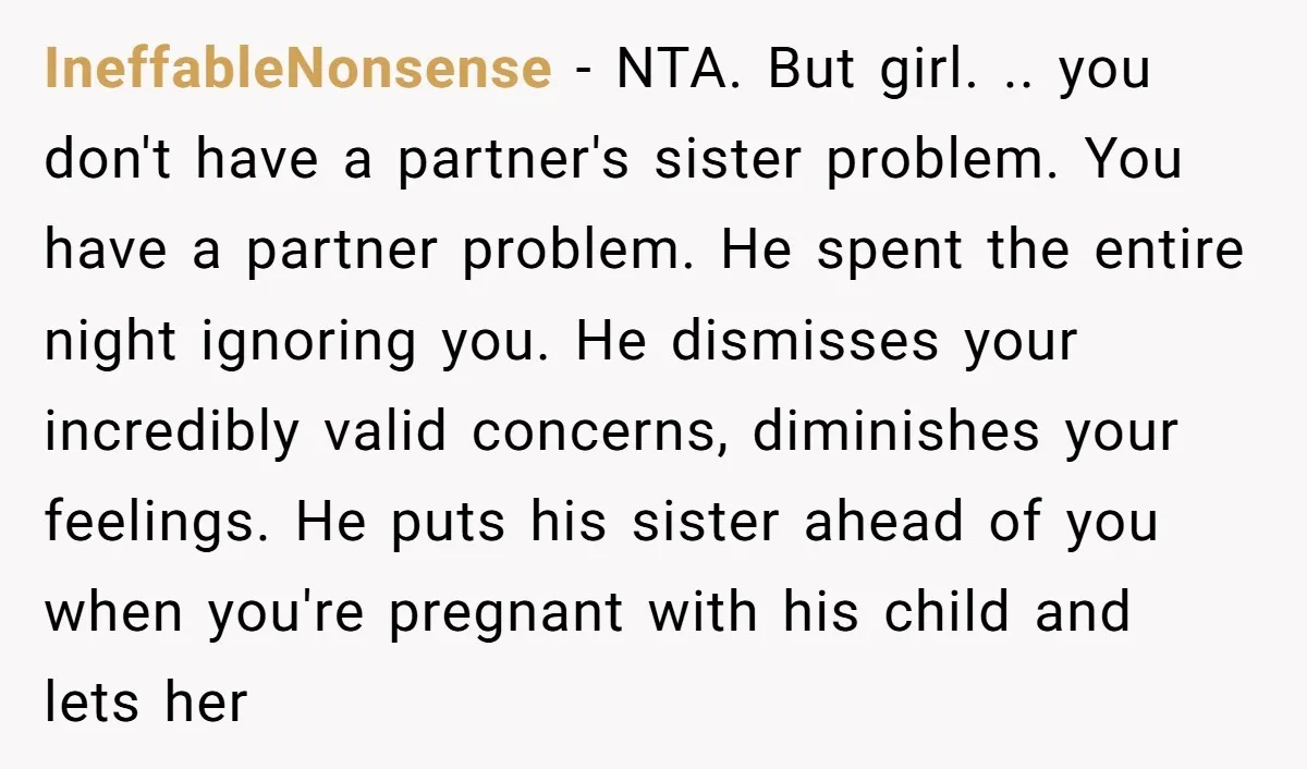 IneffableNonsense - NTA. But girl. .. you don't have a partner's sister problem. You have a partner problem. He spent the entire night ignoring you. He dismisses your incredibly valid...