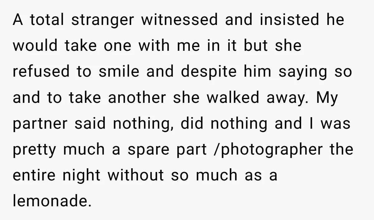 A total stranger witnessed and insisted he would take one with me in it but she refused to smile and despite him saying so and to take another she walked...