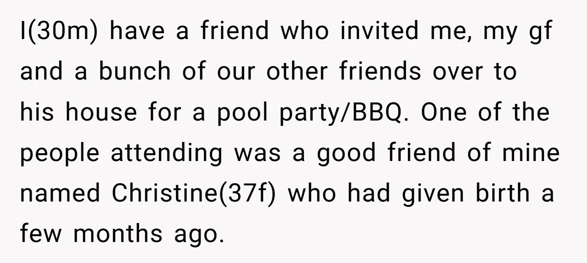 I(30m) have a friend who invited me, my gf and a bunch of our other friends over to his house for a pool party/BBQ. One of the people attending was...
