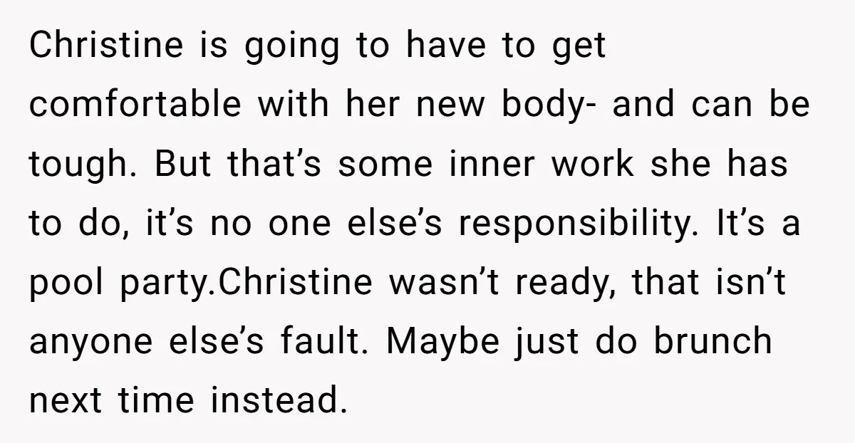Christine is going to have to get comfortable with her new body- and can be tough. But that’s some inner work she has to do, it’s no one else’s responsibility....