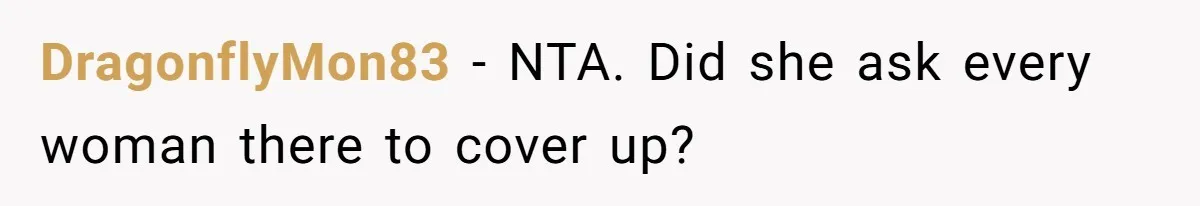 DragonflyMon83 − NTA. Did she ask every woman there to cover up?