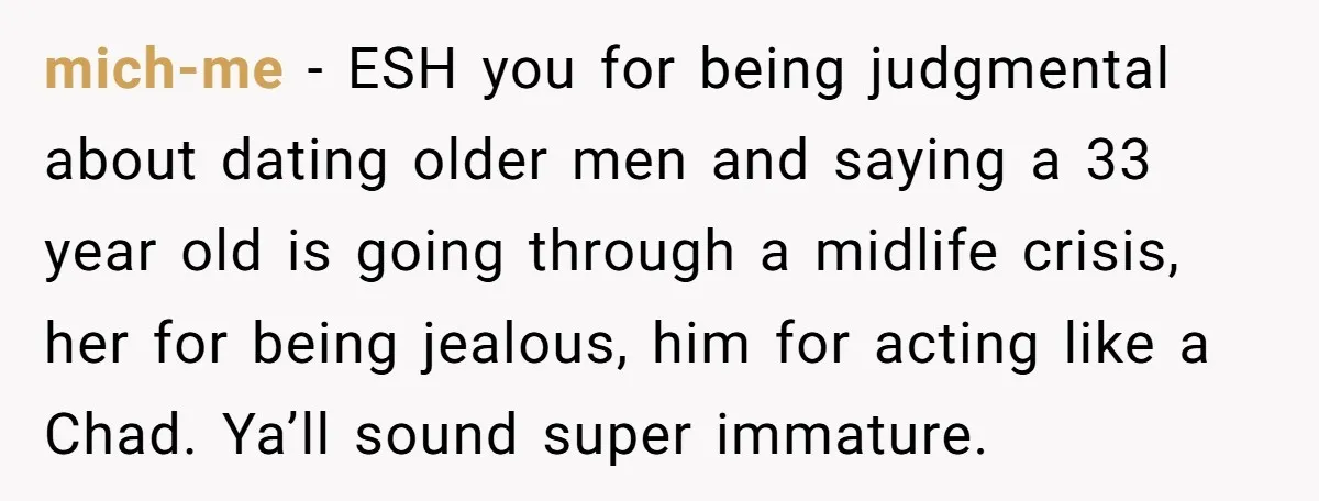 mich-me − ESH you for being judgmental about dating older men and saying a 33 year old is going through a midlife crisis, her for being jealous, him for acting...