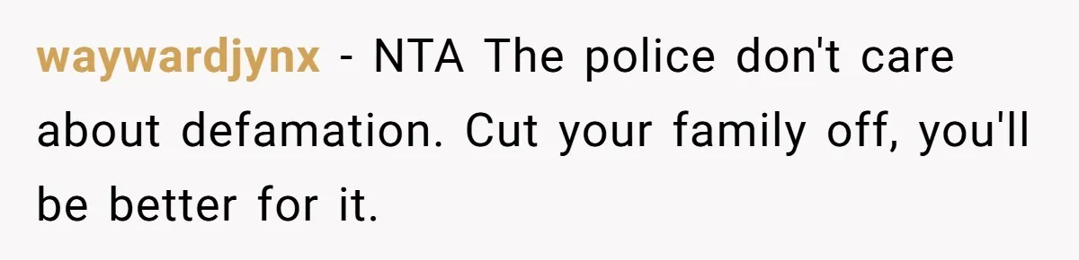 waywardjynx - NTA The police don't care about defamation. Cut your family off, you'll be better for it.