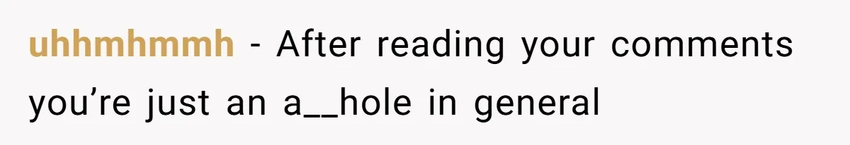 uhhmhmmh − After reading your comments you’re just an a__hole in general