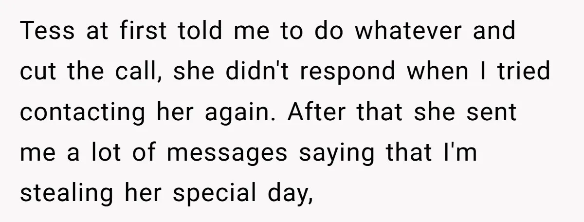 Tess at first told me to do whatever and cut the call, she didn't respond when I tried contacting her again. After that she sent me a lot of messages...