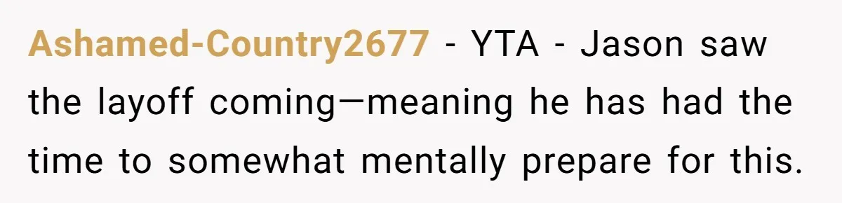 Ashamed-Country2677 − YTA - Jason saw the layoff coming—meaning he has had the time to somewhat mentally prepare for this.
