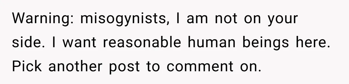 Warning: misogynists, I am not on your side. I want reasonable human beings here. Pick another post to comment on.