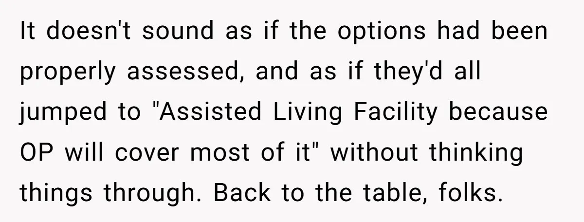 It doesn't sound as if the options had been properly assessed, and as if they'd all jumped to "Assisted Living Facility because OP will cover most of it" without thinking...