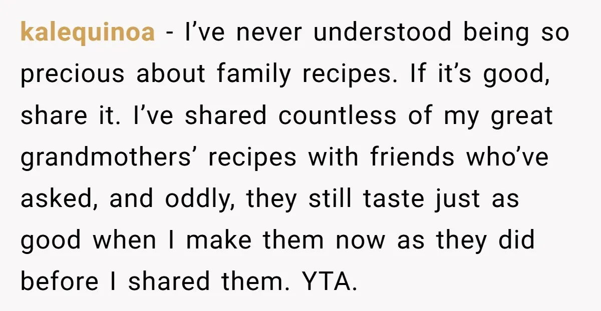 kalequinoa − I’ve never understood being so precious about family recipes. If it’s good, share it. I’ve shared countless of my great grandmothers’ recipes with friends who’ve asked, and oddly,...