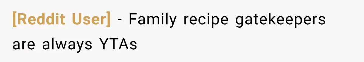 [Reddit User] − Family recipe gatekeepers are always YTAs