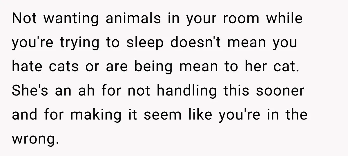 Not wanting animals in your room while you're trying to sleep doesn't mean you hate cats or are being mean to her cat. She's an ah for not handling this...