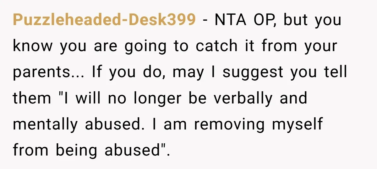 Puzzleheaded-Desk399 - NTA OP, but you know you are going to catch it from your parents... If you do, may I suggest you tell them "I will no longer be...