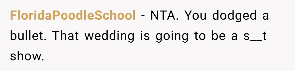 FloridaPoodleSchool - NTA. You dodged a bullet. That wedding is going to be a s__t show.