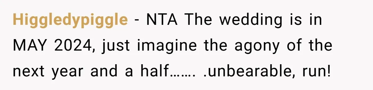 Higgledypiggle - NTA The wedding is in MAY 2024, just imagine the agony of the next year and a half……. .unbearable, run!