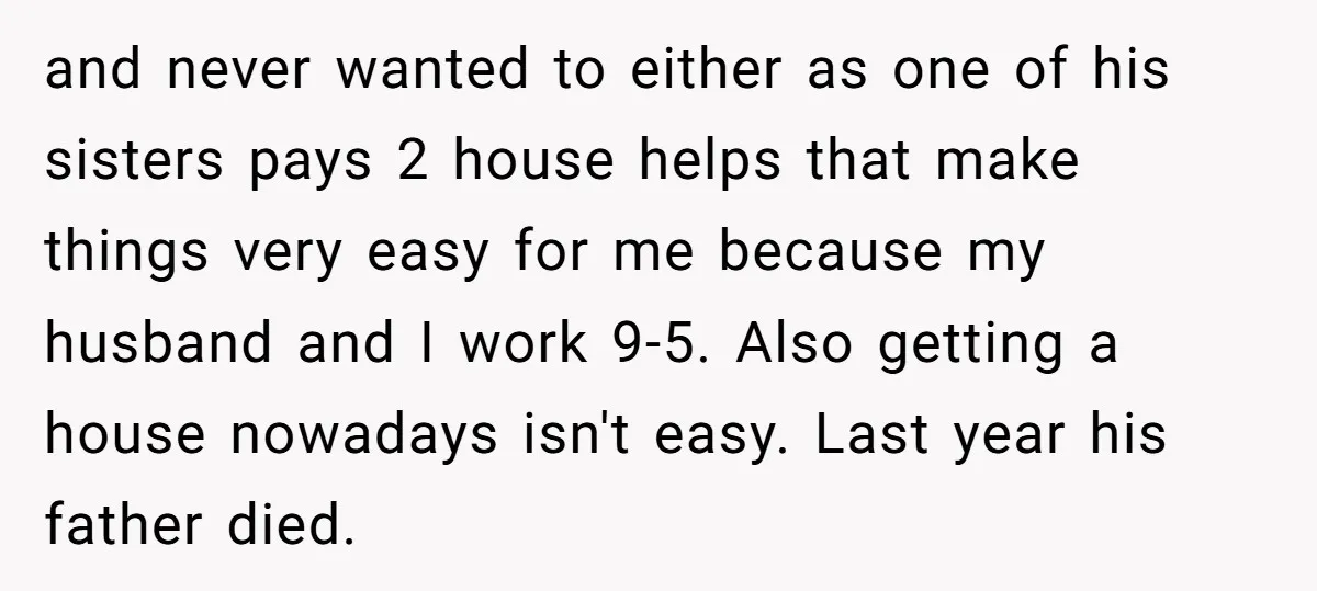 and never wanted to either as one of his sisters pays 2 house helps that make things very easy for me because my husband and I work 9-5. Also getting...