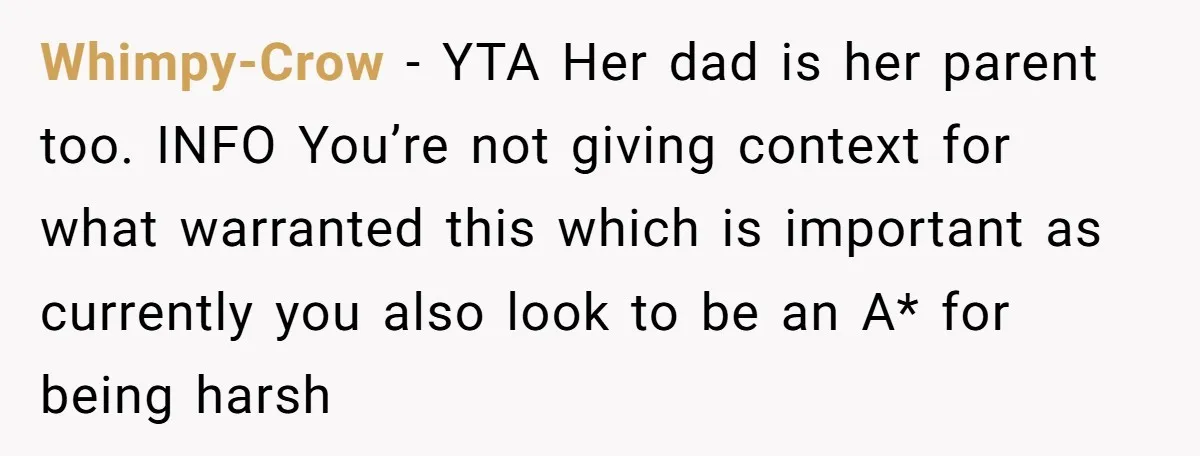 Whimpy-Crow − YTA Her dad is her parent too. INFO You’re not giving context for what warranted this which is important as currently you also look to be an A*...