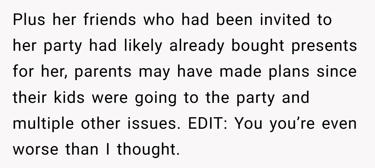 Plus her friends who had been invited to her party had likely already bought presents for her, parents may have made plans since their kids were going to the party...