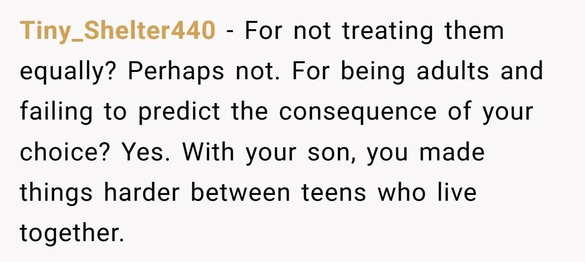 Tiny_Shelter440 - For not treating them equally? Perhaps not. For being adults and failing to predict the consequence of your choice? Yes. With your son, you made things harder between...