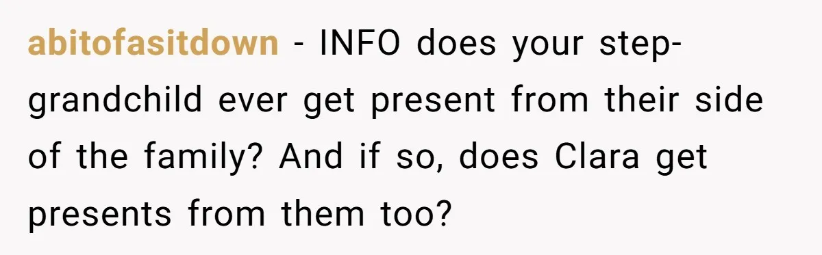 abitofasitdown - INFO does your step-grandchild ever get present from their side of the family? And if so, does Clara get presents from them too?