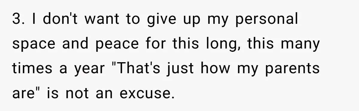 3. I don't want to give up my personal space and peace for this long, this many times a year "That's just how my parents are" is not an excuse.