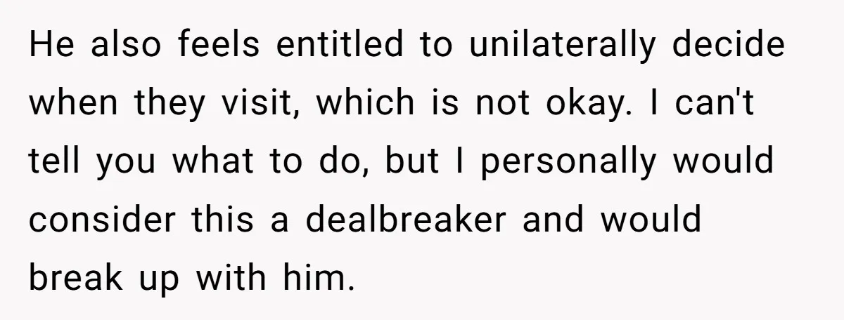 He also feels entitled to unilaterally decide when they visit, which is not okay. I can't tell you what to do, but I personally would consider this a dealbreaker and...