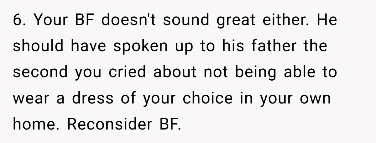 6. Your BF doesn't sound great either. He should have spoken up to his father the second you cried about not being able to wear a dress of your choice...