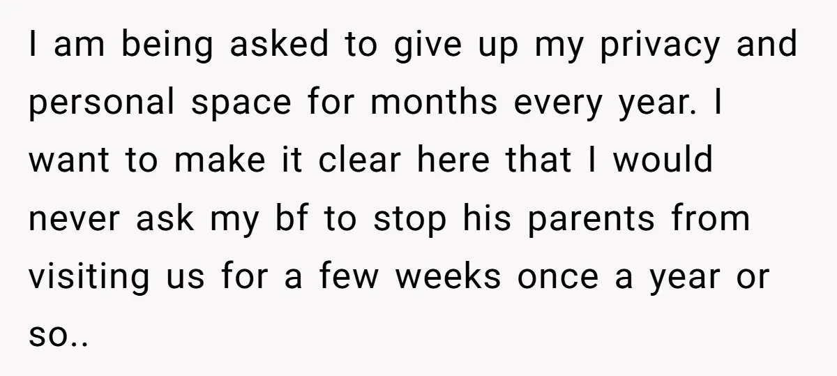 I am being asked to give up my privacy and personal space for months every year. I want to make it clear here that I would never ask my bf...