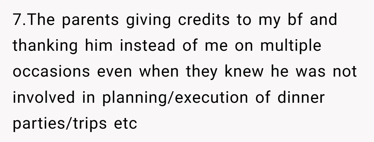 7.The parents giving credits to my bf and thanking him instead of me on multiple occasions even when they knew he was not involved in planning/execution of dinner parties/trips etc