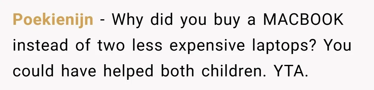 Poekienijn - Why did you buy a MACBOOK instead of two less expensive laptops? You could have helped both children. YTA.
