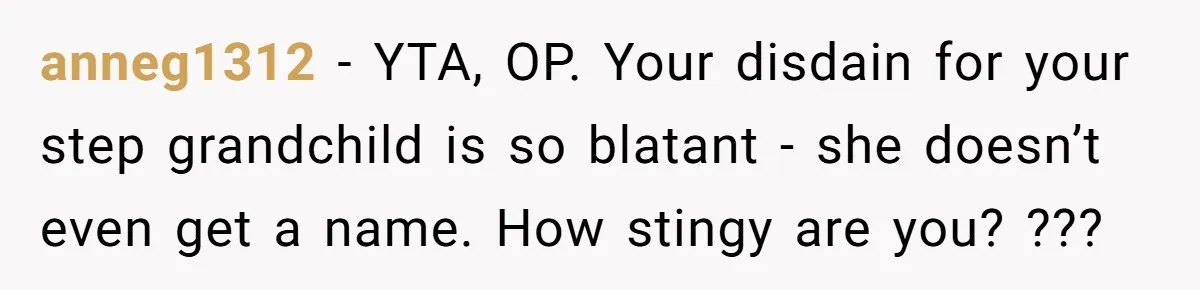 anneg1312 - YTA, OP. Your disdain for your step grandchild is so blatant - she doesn’t even get a name. How stingy are you? ???