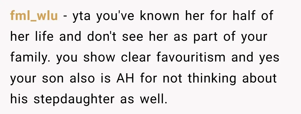 fml_wlu - yta you've known her for half of her life and don't see her as part of your family. you show clear favouritism and yes your son also is...