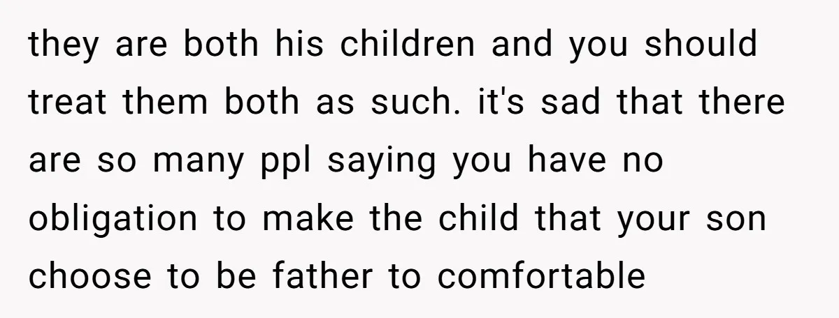 they are both his children and you should treat them both as such. it's sad that there are so many ppl saying you have no obligation to make the child...