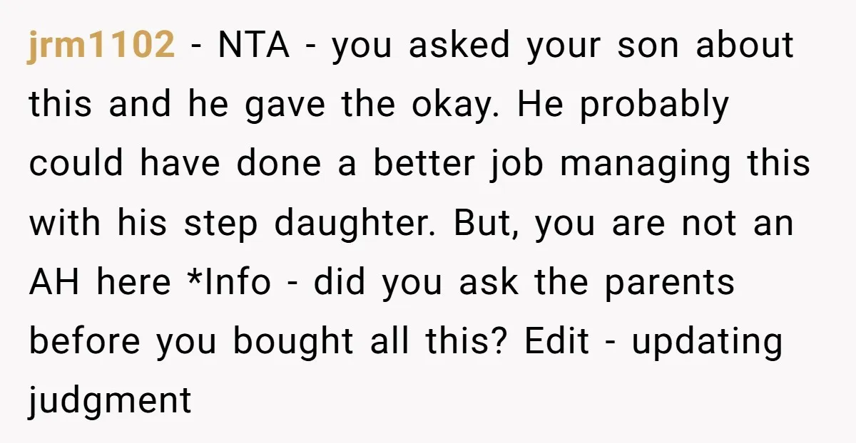 jrm1102 - NTA - you asked your son about this and he gave the okay. He probably could have done a better job managing this with his step daughter. But,...