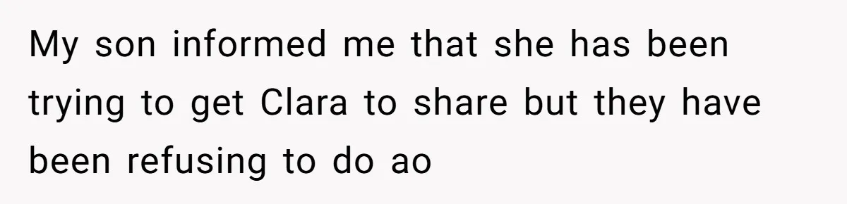 My son informed me that she has been trying to get Clara to share but they have been refusing to do ao