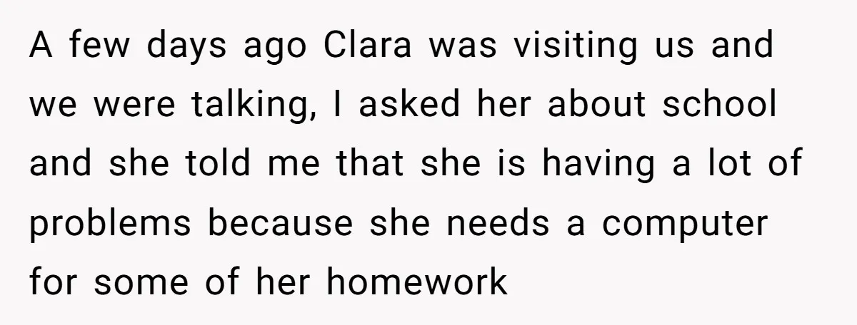 A few days ago Clara was visiting us and we were talking, I asked her about school and she told me that she is having a lot of problems because...