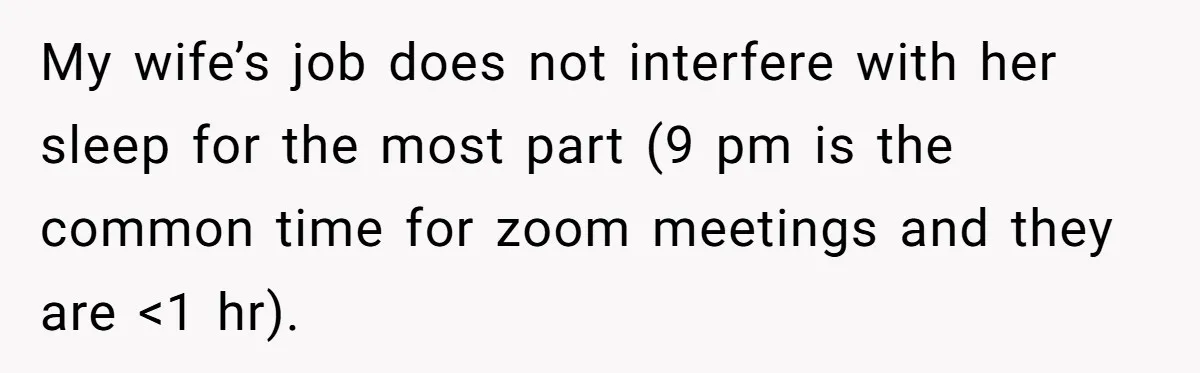 My wife’s job does not interfere with her sleep for the most part (9 pm is the common time for zoom meetings and they are <1 hr).