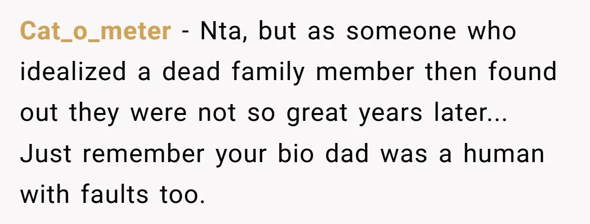 Cat_o_meter - Nta, but as someone who idealized a dead family member then found out they were not so great years later... Just remember your bio dad was a human...