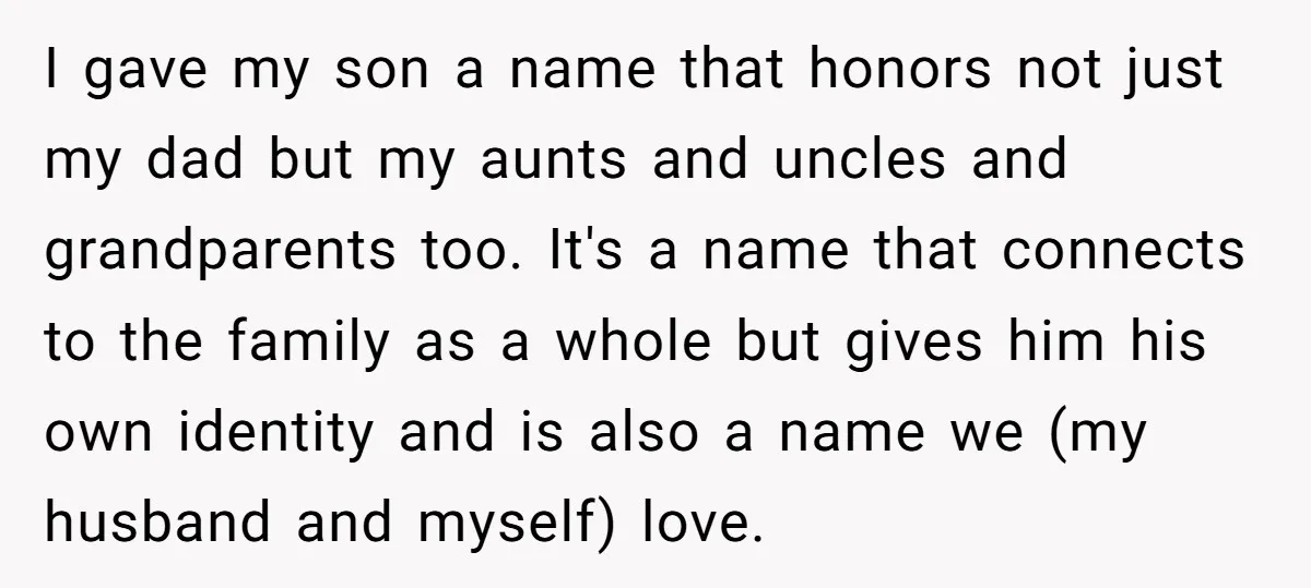 I gave my son a name that honors not just my dad but my aunts and uncles and grandparents too. It's a name that connects to the family as a...