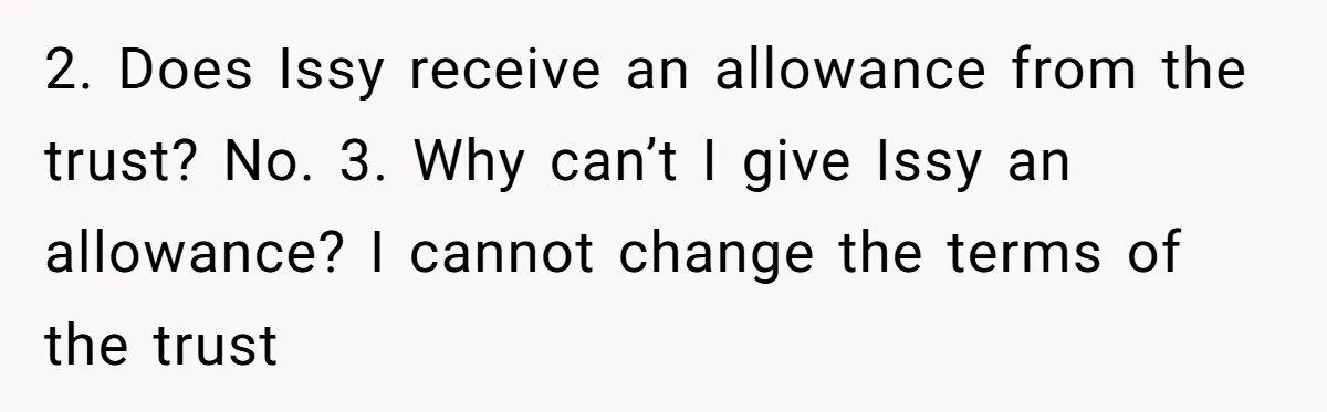 2. Does Issy receive an allowance from the trust? No. 3. Why can’t I give Issy an allowance? I cannot change the terms of the trust