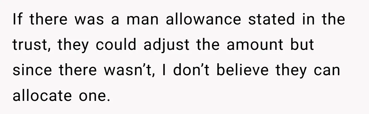 If there was a man allowance stated in the trust, they could adjust the amount but since there wasn’t, I don’t believe they can allocate one.