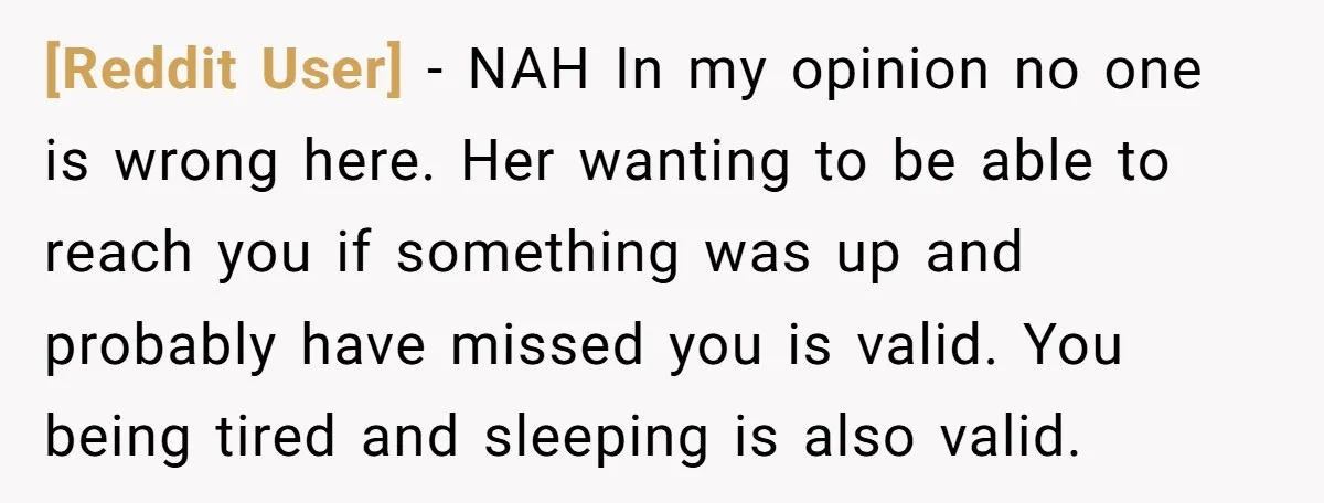 [Reddit User] − NAH In my opinion no one is wrong here. Her wanting to be able to reach you if something was up and probably have missed you is...