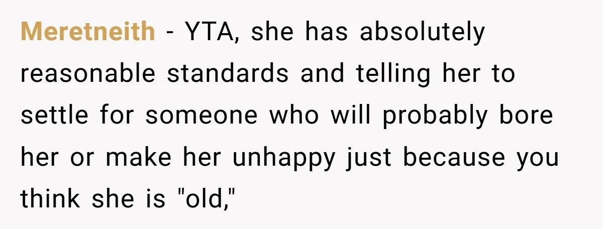 Meretneith − YTA, she has absolutely reasonable standards and telling her to settle for someone who will probably bore her or make her unhappy just because you think she is...