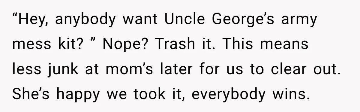 “Hey, anybody want Uncle George’s army mess kit? ” Nope? Trash it. This means less junk at mom’s later for us to clear out. She’s happy we took it, everybody...