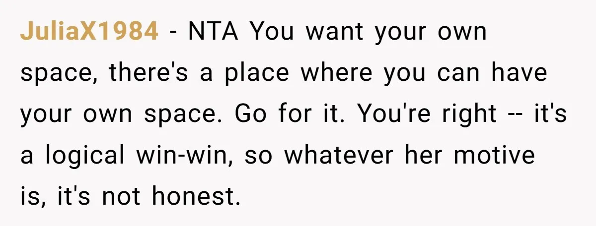 JuliaX1984 − NTA You want your own space, there's a place where you can have your own space. Go for it. You're right -- it's a logical win-win, so whatever...