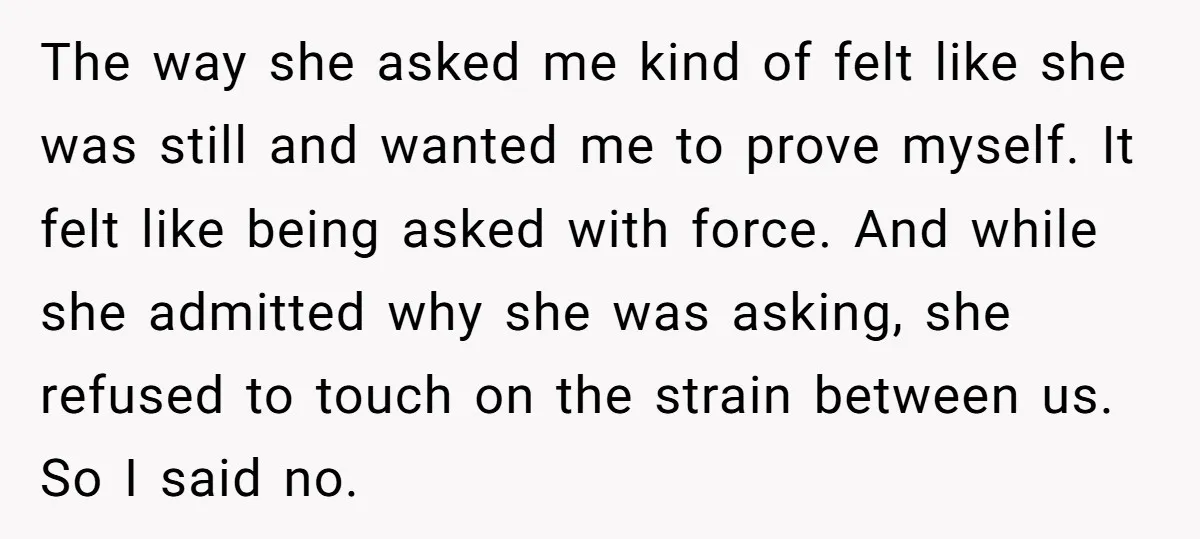 The way she asked me kind of felt like she was still and wanted me to prove myself. It felt like being asked with force. And while she admitted why...