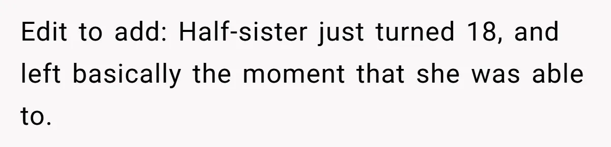 Edit to add: Half-sister just turned 18, and left basically the moment that she was able to.