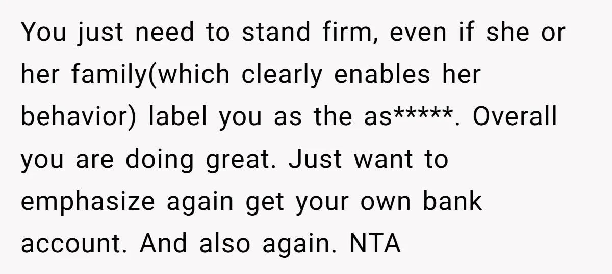 You just need to stand firm, even if she or her family(which clearly enables her behavior) label you as the as*****. Overall you are doing great. Just want to emphasize...