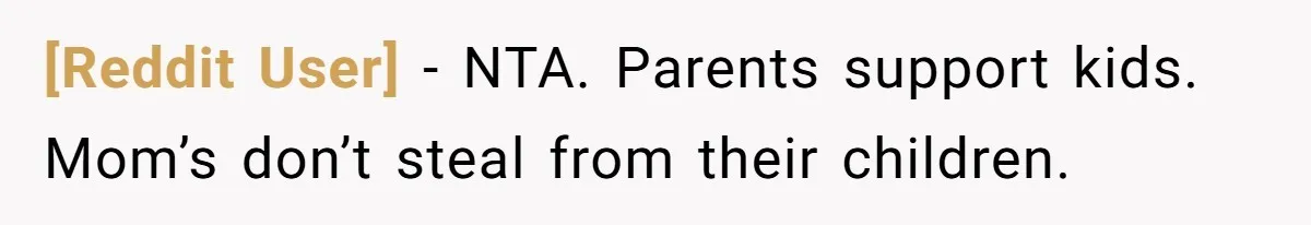 [Reddit User] - NTA. Parents support kids. Mom’s don’t steal from their children.