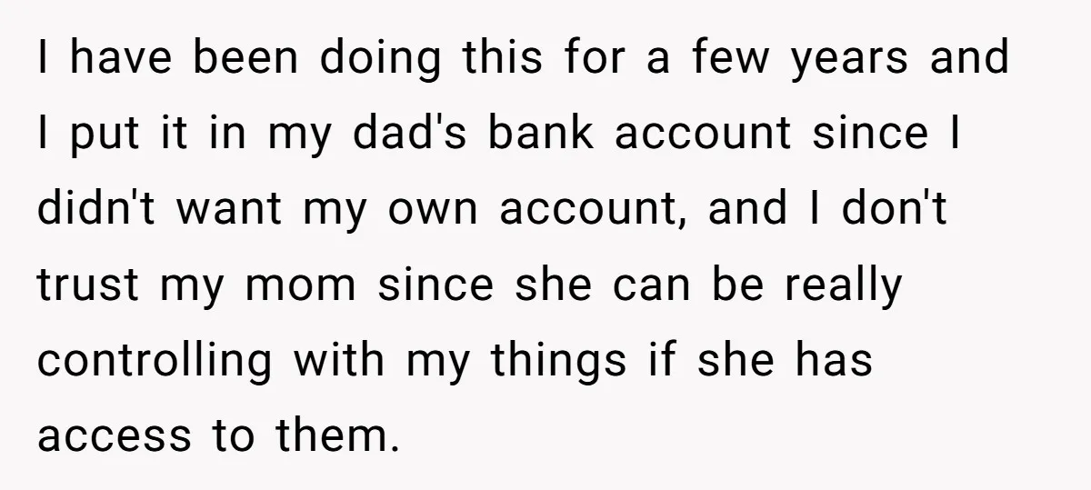 I have been doing this for a few years and I put it in my dad's bank account since I didn't want my own account, and I don't trust my...