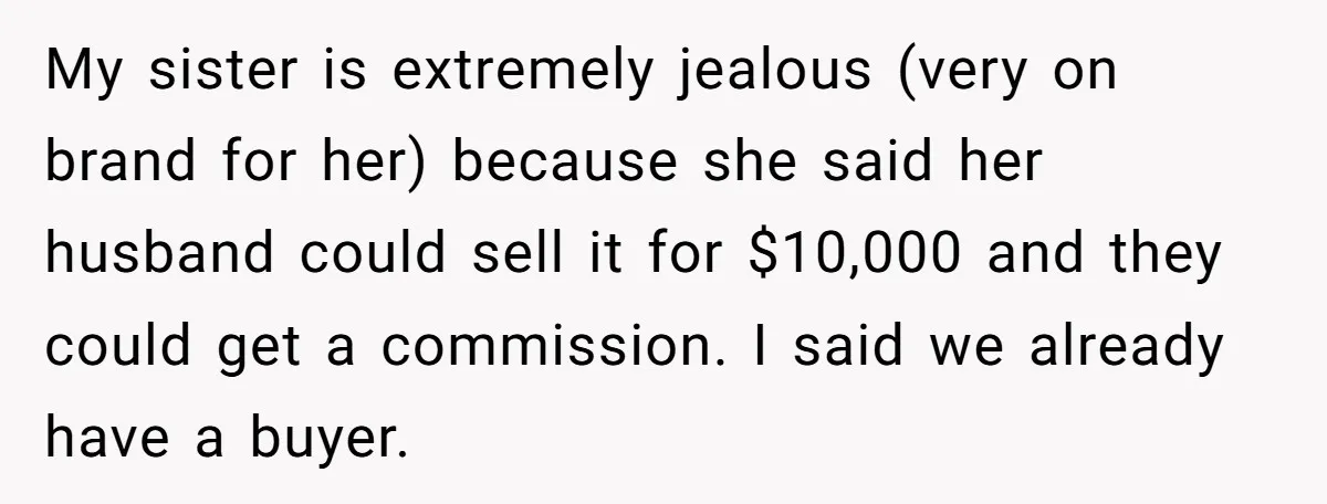My sister is extremely jealous (very on brand for her) because she said her husband could sell it for $10,000 and they could get a commission. I said we already...